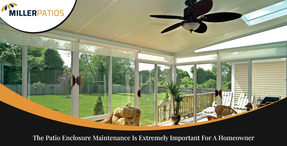 The Patio Enclosure Maintenance Is Extremely Important For A Homeowner